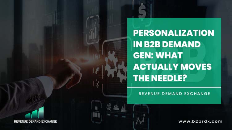 Personalization in B2B Demand Gen: What Actually Moves the Needle