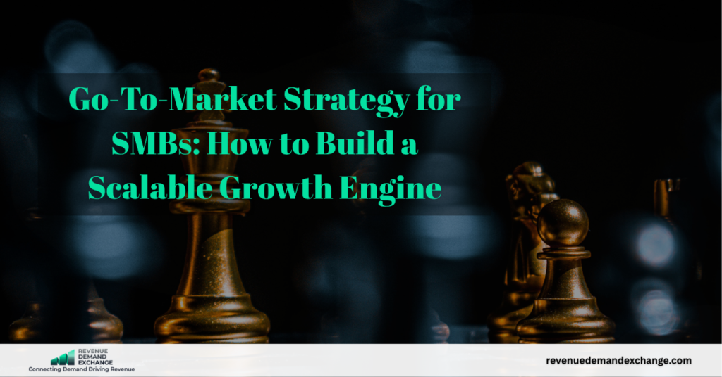 Go-To-Market Strategy for SMBs: How to Build a Scalable Growth Engine