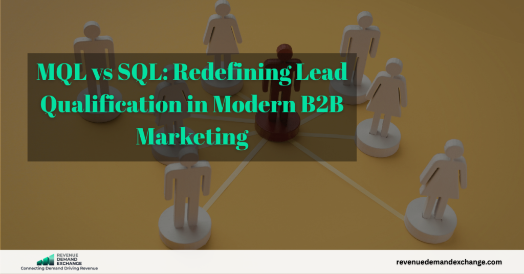 MQL vs SQL: Redefining Lead Qualification in Modern B2B Marketing